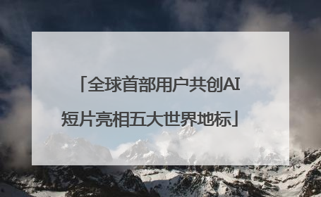 全球首部用户共创AI短片亮相五大世界地标